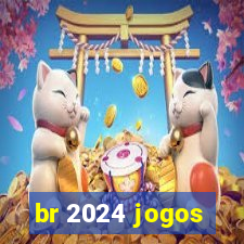 br 2024 jogos